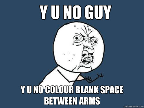 y u no guy y u no colour blank space between arms  Y U No