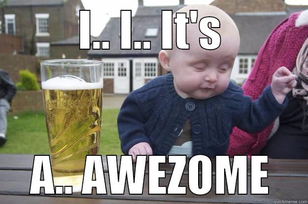 I.. I.. IT'S A.. AWEZOME drunk baby