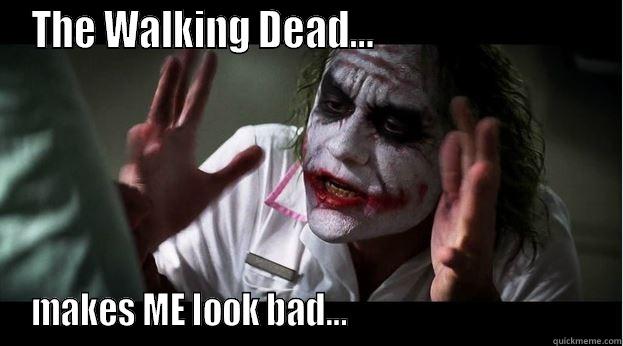 THE WALKING DEAD...                              MAKES ME LOOK BAD...                                      Joker Mind Loss