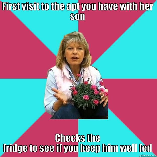 When I first met her... - FIRST VISIT TO THE APT YOU HAVE WITH HER SON CHECKS THE FRIDGE TO SEE IF YOU KEEP HIM WELL FED SNOB MOTHER-IN-LAW