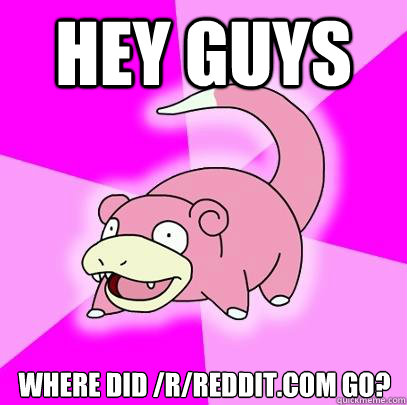 Hey guys Where did /r/reddit.com go?  Slowpoke