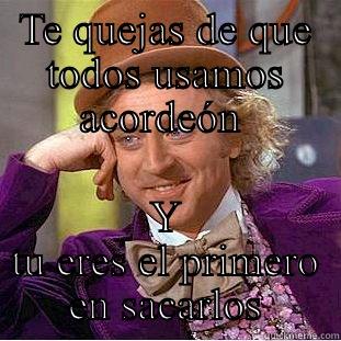 TE QUEJAS DE QUE TODOS USAMOS ACORDEÓN  Y TU ERES EL PRIMERO EN SACARLOS Condescending Wonka