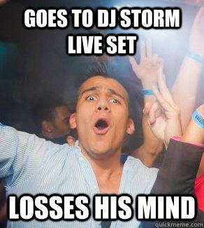 GOES TO DJ STORM LIVE SET LOSSES HIS MIND  