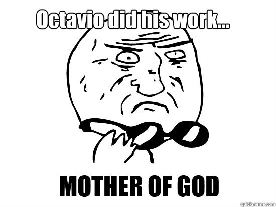         Octavio did his work...   