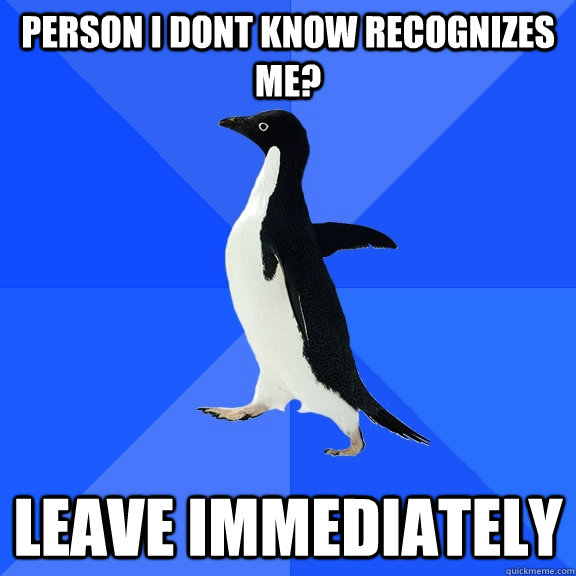 Person i dont know recognizes me? leave immediately  - Person i dont know recognizes me? leave immediately   Socially Awkward Penguin