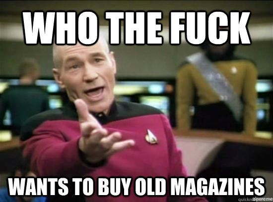 WHO the fuck Wants to buy old magazines  Annoyed Picard HD