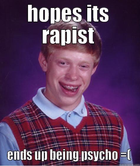 HOPES ITS RAPIST ENDS UP BEING PSYCHO =( Bad Luck Brian