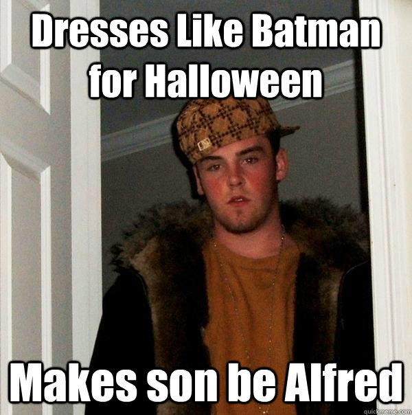 Dresses Like Batman for Halloween Makes son be Alfred - Dresses Like Batman for Halloween Makes son be Alfred  Scumbag Steve