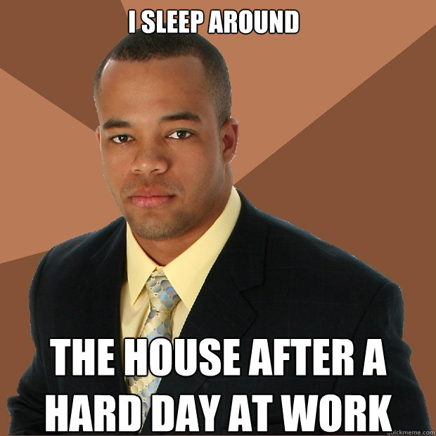 I sleep around the house after a hard day at work  Successful Black Man