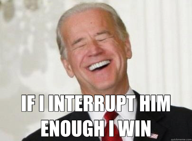  IF I INTERRUPT HIM ENOUGH I WIN -  IF I INTERRUPT HIM ENOUGH I WIN  Joe Biden