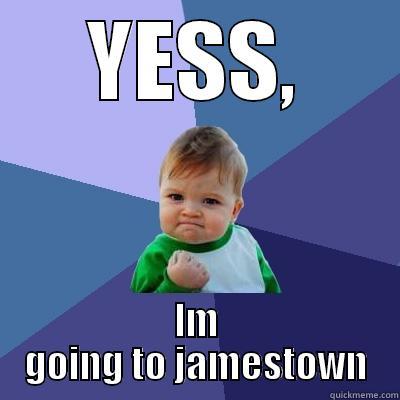 YESS, IM GOING TO JAMESTOWN Success Kid