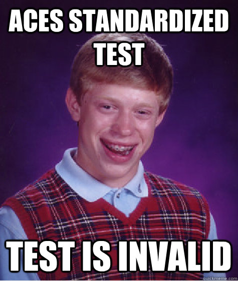 aces stANDARDIZED TEST test is invalid - aces stANDARDIZED TEST test is invalid  Bad Luck Brian