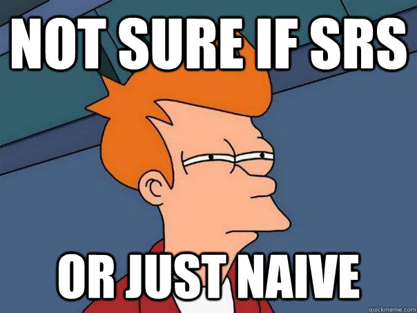 Not sure if srs or just naive  Futurama Fry