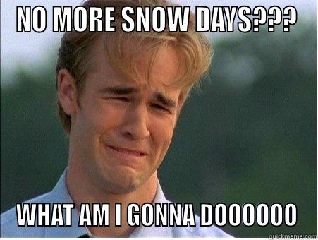 NO MORE SNOW DAYS??? WHAT AM I GONNA DOOOOOO 1990s Problems