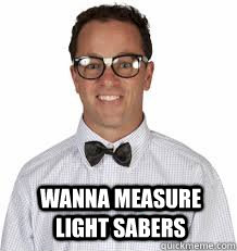 Wanna measure light sabers  