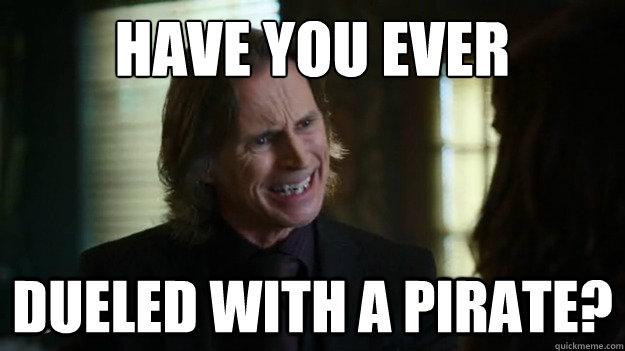Have you ever dueled with a pirate? - Have you ever dueled with a pirate?  Angry Rumpelstiltskin