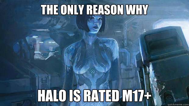 The only reason why Halo is rated M17+  Cortana