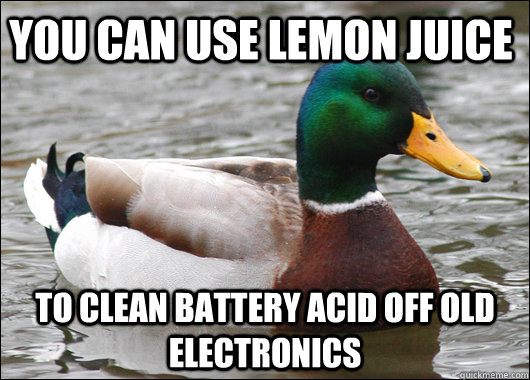 You can use lemon juice  to clean battery acid off old electronics - You can use lemon juice  to clean battery acid off old electronics  Actual Advice Mallard