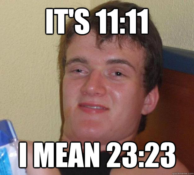 It's 11:11 I mean 23:23  10 Guy