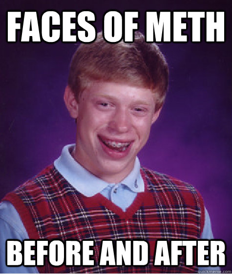 Faces of Meth Before and After - Faces of Meth Before and After  Bad Luck Brian