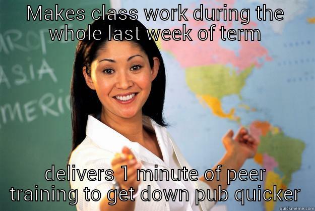 MAKES CLASS WORK DURING THE WHOLE LAST WEEK OF TERM DELIVERS 1 MINUTE OF PEER TRAINING TO GET DOWN PUB QUICKER Unhelpful High School Teacher