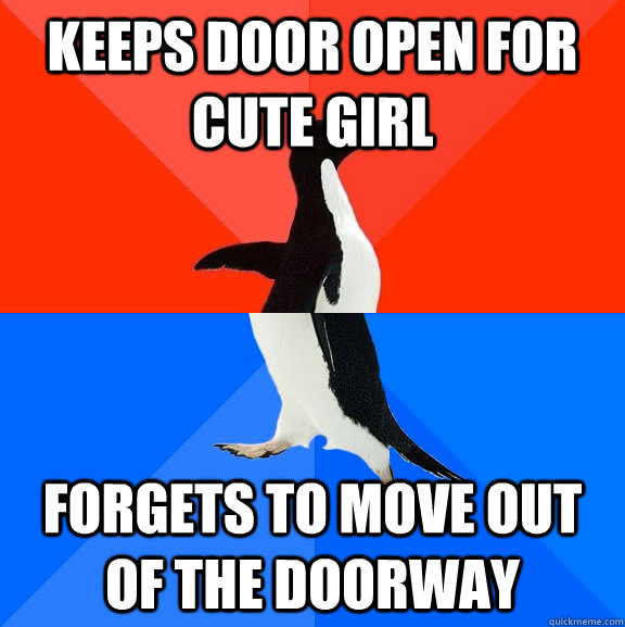 keeps door open for cute girl forgets to move out of the doorway - keeps door open for cute girl forgets to move out of the doorway  Socially Awesome Awkward Penguin