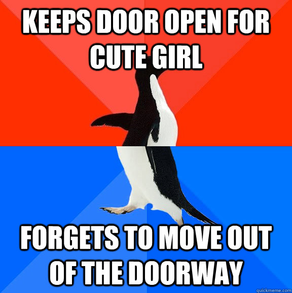 keeps door open for cute girl forgets to move out of the doorway  Socially Awesome Awkward Penguin