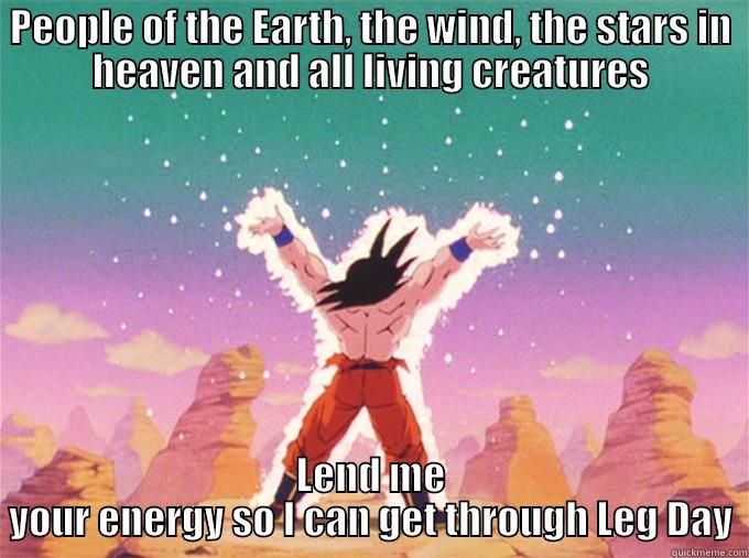 Leg Day Meme - PEOPLE OF THE EARTH, THE WIND, THE STARS IN HEAVEN AND ALL LIVING CREATURES LEND ME YOUR ENERGY SO I CAN GET THROUGH LEG DAY Misc