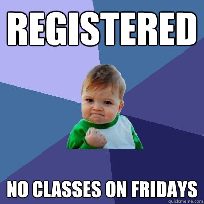registered no classes on fridays - registered no classes on fridays  Success Kid