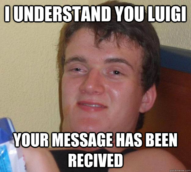 i understand you luigi your message has been recived - i understand you luigi your message has been recived  10 Guy