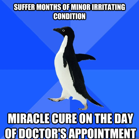 suffer months of minor irritating condition miracle cure on the day of doctor's appointment    Socially Awkward Penguin