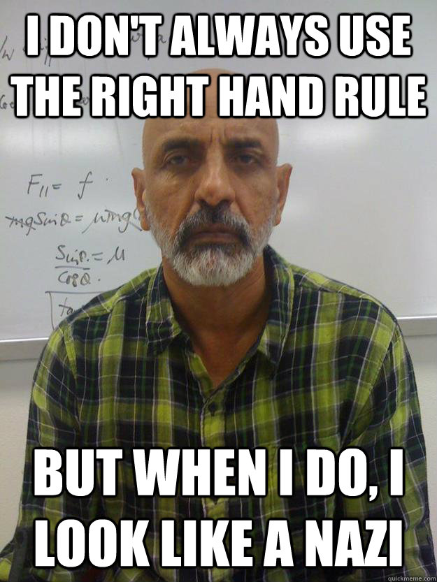 i don't always use the right hand rule but when i do, i look like a nazi - i don't always use the right hand rule but when i do, i look like a nazi  Misc