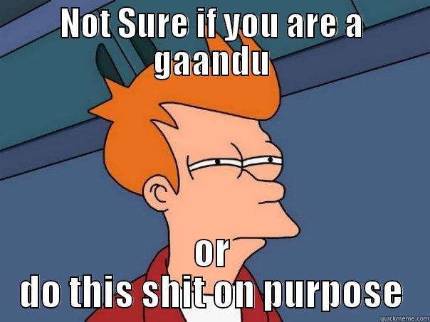 NOT SURE IF YOU ARE A GAANDU OR DO THIS SHIT ON PURPOSE Futurama Fry