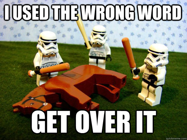 i used the wrong word get over it  Beating Dead Horse Stormtroopers