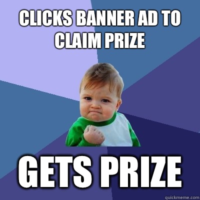 Clicks banner ad to claim prize Gets prize - Clicks banner ad to claim prize Gets prize  Success Kid
