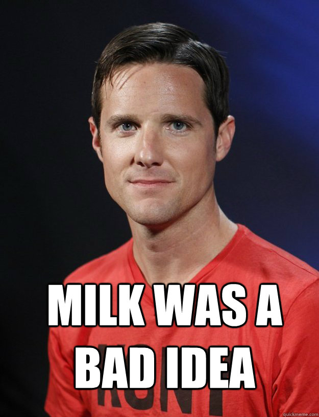  milk was a bad idea  