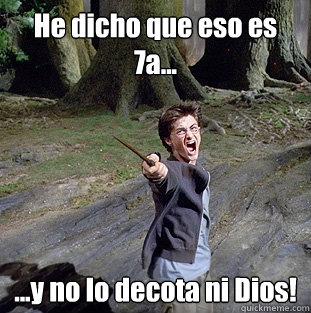 He dicho que eso es 7a... ...y no lo decota ni Dios!  Pissed off Harry