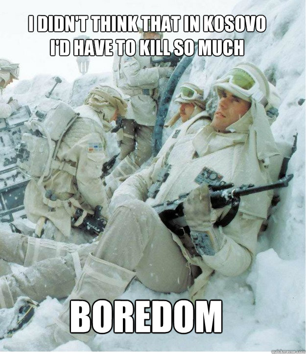 I didn't think that in kosovo I'd have to kill so much Boredom - I didn't think that in kosovo I'd have to kill so much Boredom  Bored KFOR