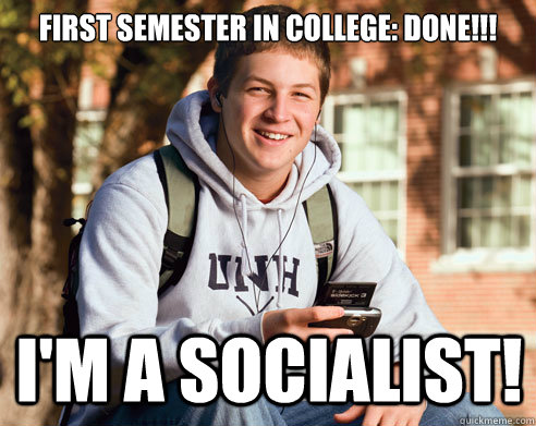 first semester in college: done!!! i'm a socialist!  College Freshman