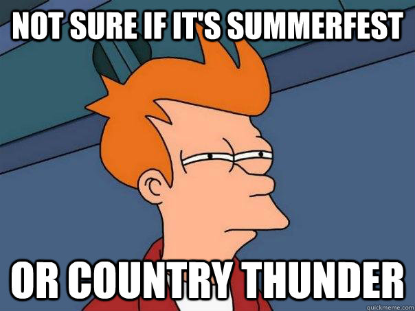 Not sure if it's summerfest Or country thunder  Futurama Fry