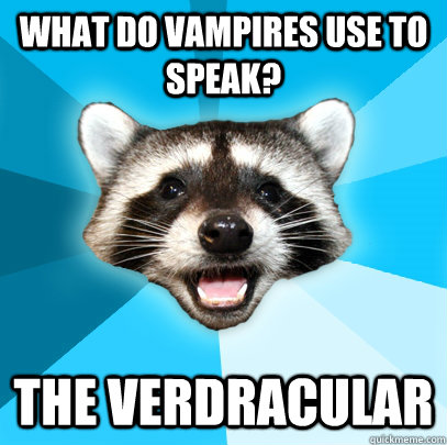 WHAT DO VAMPIRES USE TO SPEAK? THE VERDRACULAR   Lame Pun Coon