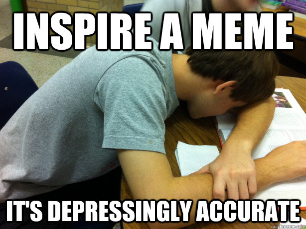 Inspire a meme it's Depressingly accurate  Self-pity Justin