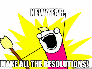 New year make ALL the resolutions!  All The Things