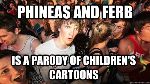 Phineas and Ferb is a parody of children's cartoons  Sudden Clarity Clarence