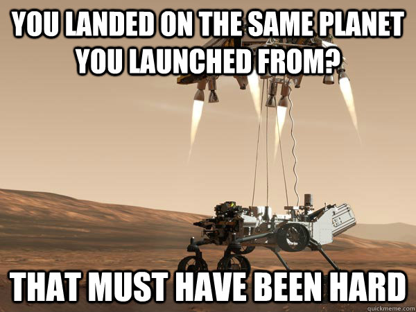 You landed on the same planet you launched from? That must have been hard - You landed on the same planet you launched from? That must have been hard  Misc