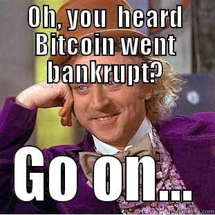 OH, YOU  HEARD BITCOIN WENT BANKRUPT? GO ON... Condescending Wonka