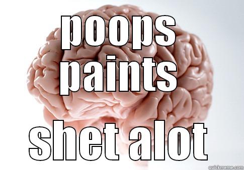 POOPS PAINTS SHET ALOT Scumbag Brain
