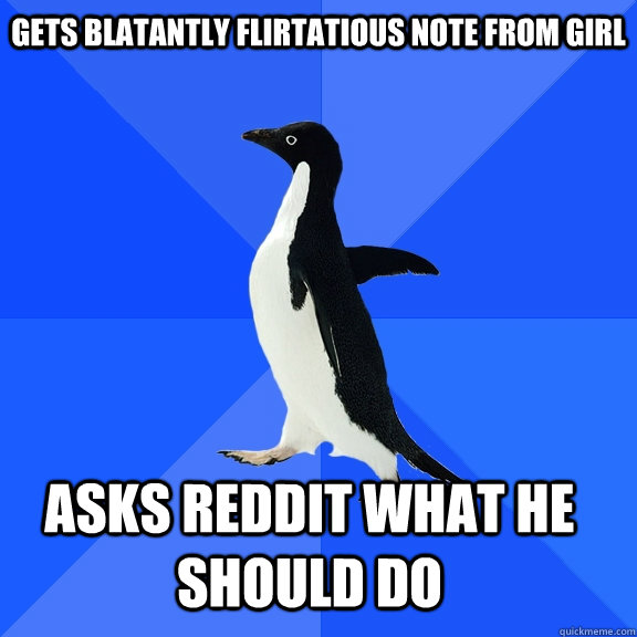 Gets blatantly flirtatious note from girl asks reddit what he should do    Socially Awkward Penguin