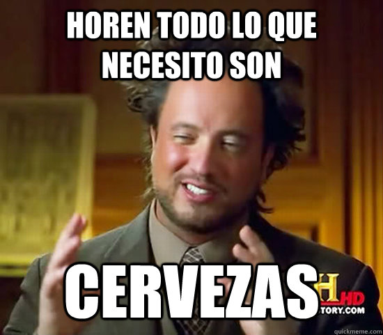 Horen todo lo que necesito son cervezas  Ancient Aliens