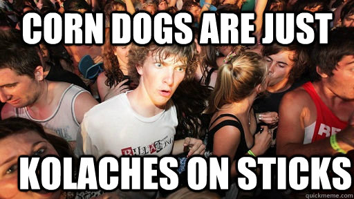 Corn Dogs Are Just Kolaches on Sticks  Sudden Clarity Clarence